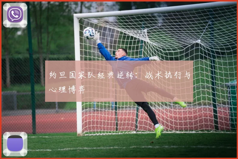 约旦国家队经典逆转：战术执行与心理博弈
