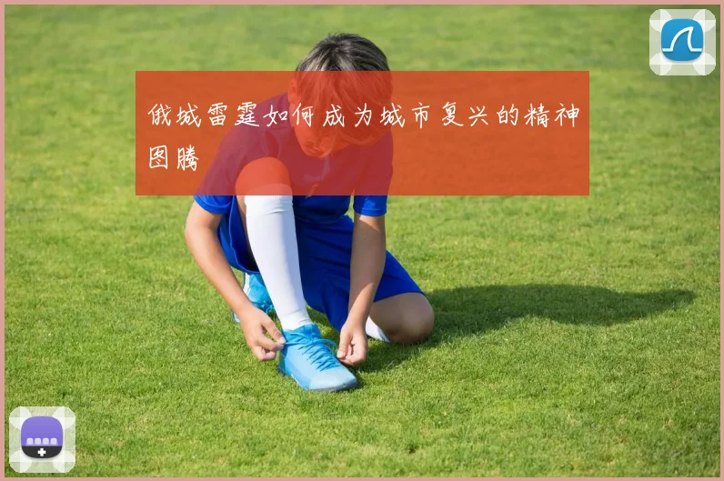 俄城雷霆如何成为城市复兴的精神图腾