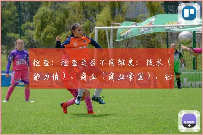 检查：检查是否不同维度：技术（能力值）、商业（商业帝国）、社会（慈善）、政策（本土球员政策）、趋势（转型）、未来（执教）